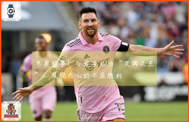 冬奥盛事！谷爱凌成为“奖牌之王”，展现内心的不屈胜利