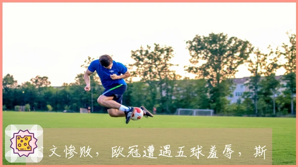 尤文惨败，欧冠遭遇五球羞辱，斯帕莱蒂感到震惊